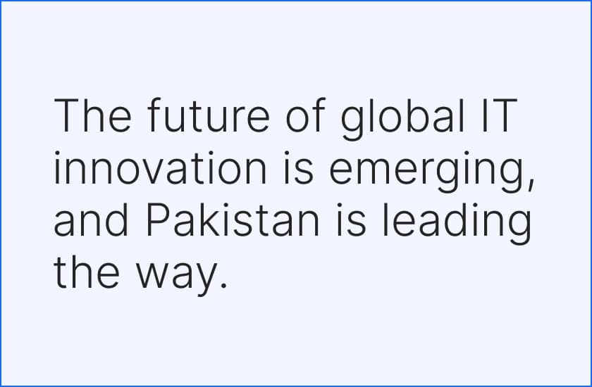 The future of global IT innovation is emerging, and Pakistan is leading the way.